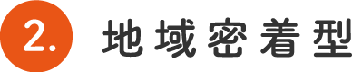 2.地域密着型